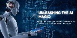 Unleashing the AI magic: How Artificial Intelligence is aiding the teaching world.